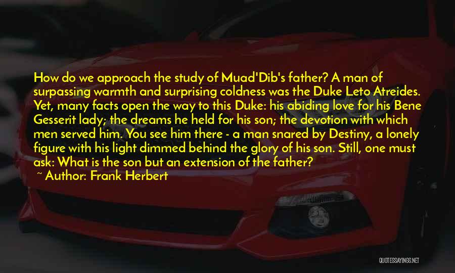 Frank Herbert Quotes: How Do We Approach The Study Of Muad'dib's Father? A Man Of Surpassing Warmth And Surprising Coldness Was The Duke