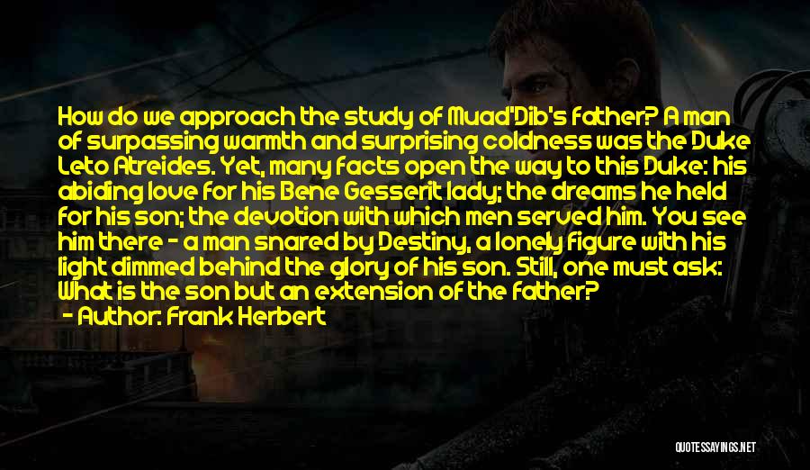 Frank Herbert Quotes: How Do We Approach The Study Of Muad'dib's Father? A Man Of Surpassing Warmth And Surprising Coldness Was The Duke