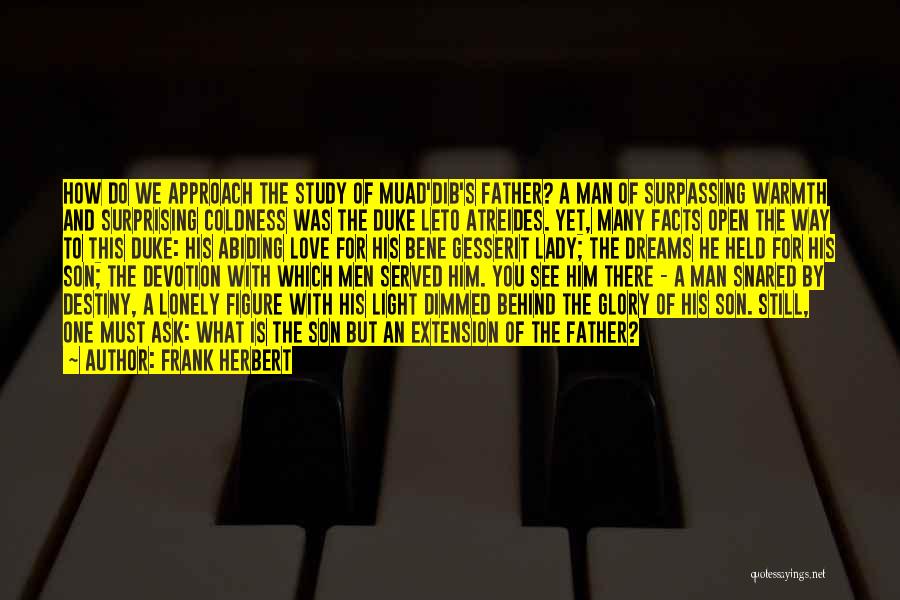 Frank Herbert Quotes: How Do We Approach The Study Of Muad'dib's Father? A Man Of Surpassing Warmth And Surprising Coldness Was The Duke