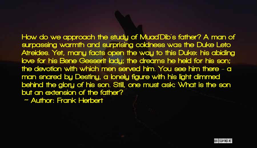 Frank Herbert Quotes: How Do We Approach The Study Of Muad'dib's Father? A Man Of Surpassing Warmth And Surprising Coldness Was The Duke