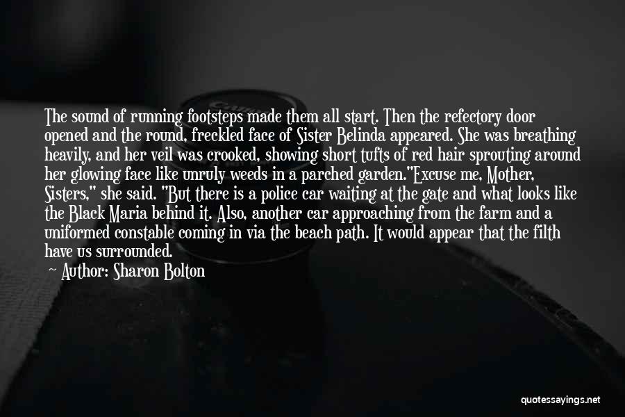 Sharon Bolton Quotes: The Sound Of Running Footsteps Made Them All Start. Then The Refectory Door Opened And The Round, Freckled Face Of