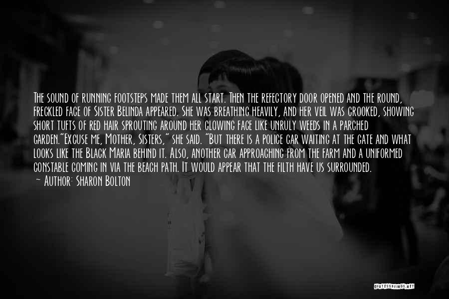 Sharon Bolton Quotes: The Sound Of Running Footsteps Made Them All Start. Then The Refectory Door Opened And The Round, Freckled Face Of