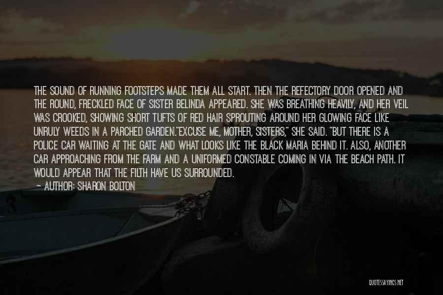 Sharon Bolton Quotes: The Sound Of Running Footsteps Made Them All Start. Then The Refectory Door Opened And The Round, Freckled Face Of