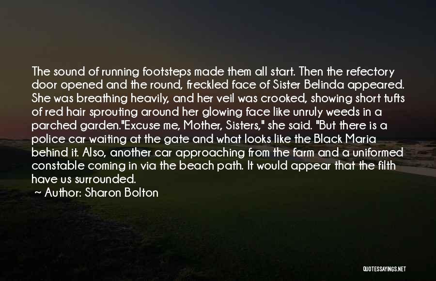 Sharon Bolton Quotes: The Sound Of Running Footsteps Made Them All Start. Then The Refectory Door Opened And The Round, Freckled Face Of