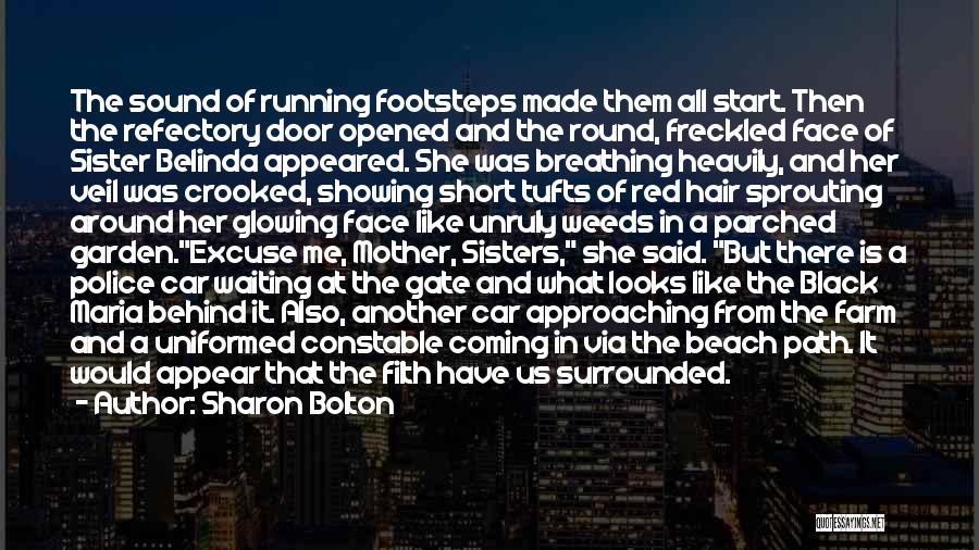 Sharon Bolton Quotes: The Sound Of Running Footsteps Made Them All Start. Then The Refectory Door Opened And The Round, Freckled Face Of