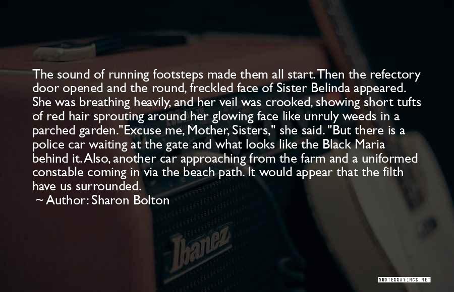 Sharon Bolton Quotes: The Sound Of Running Footsteps Made Them All Start. Then The Refectory Door Opened And The Round, Freckled Face Of