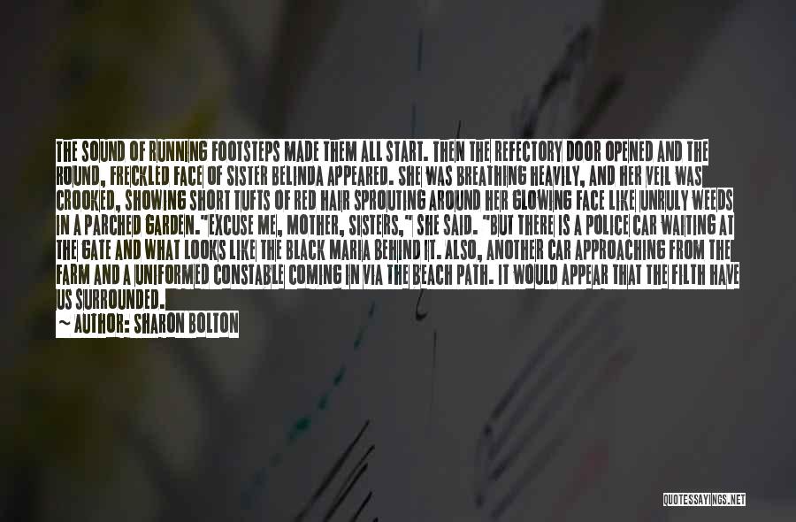 Sharon Bolton Quotes: The Sound Of Running Footsteps Made Them All Start. Then The Refectory Door Opened And The Round, Freckled Face Of