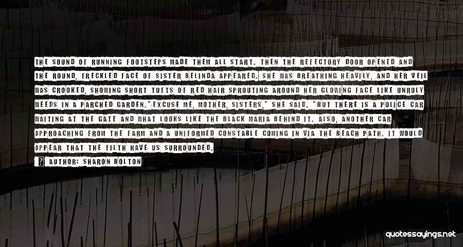 Sharon Bolton Quotes: The Sound Of Running Footsteps Made Them All Start. Then The Refectory Door Opened And The Round, Freckled Face Of