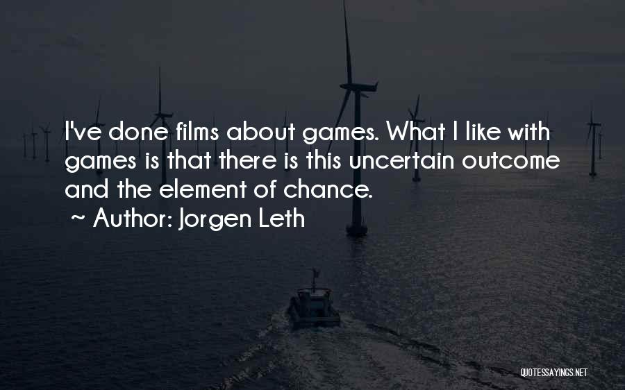 Jorgen Leth Quotes: I've Done Films About Games. What I Like With Games Is That There Is This Uncertain Outcome And The Element