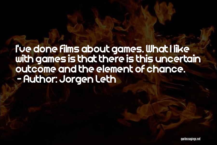 Jorgen Leth Quotes: I've Done Films About Games. What I Like With Games Is That There Is This Uncertain Outcome And The Element
