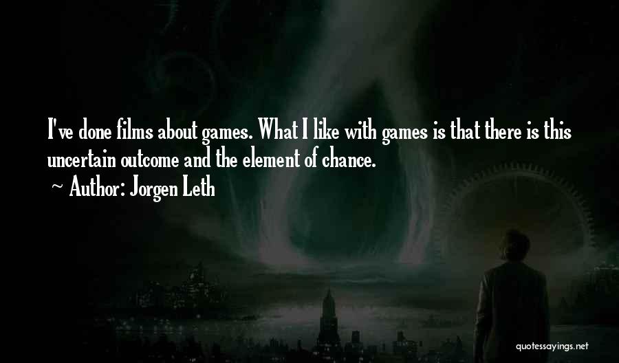 Jorgen Leth Quotes: I've Done Films About Games. What I Like With Games Is That There Is This Uncertain Outcome And The Element