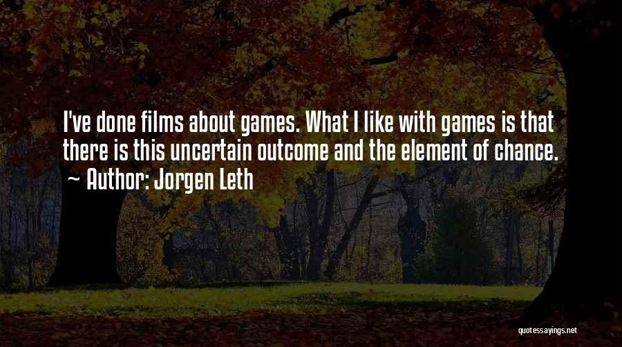 Jorgen Leth Quotes: I've Done Films About Games. What I Like With Games Is That There Is This Uncertain Outcome And The Element