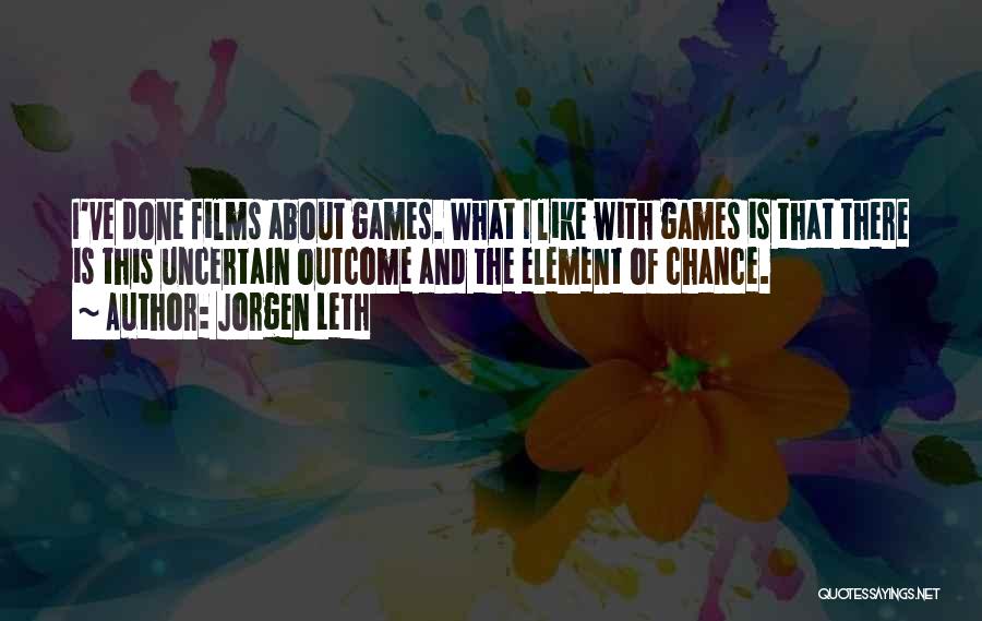 Jorgen Leth Quotes: I've Done Films About Games. What I Like With Games Is That There Is This Uncertain Outcome And The Element