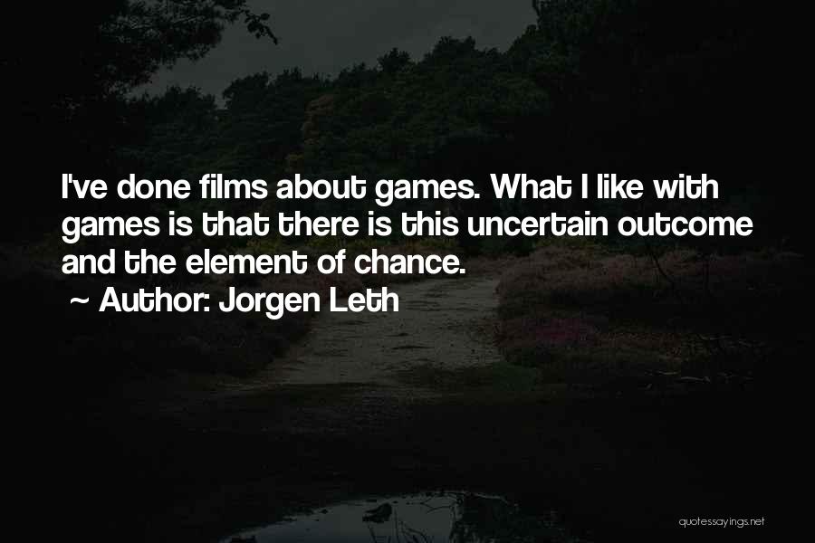Jorgen Leth Quotes: I've Done Films About Games. What I Like With Games Is That There Is This Uncertain Outcome And The Element