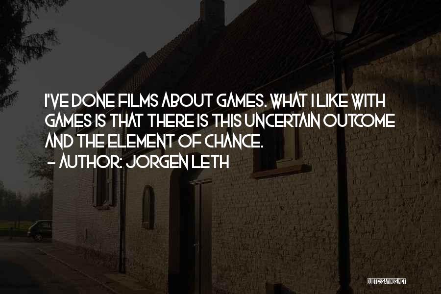 Jorgen Leth Quotes: I've Done Films About Games. What I Like With Games Is That There Is This Uncertain Outcome And The Element