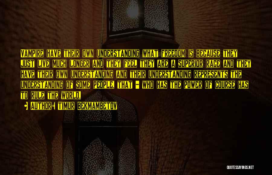 Timur Bekmambetov Quotes: Vampire Have Their Own Understanding What Freedom Is Because They Just Live Much Longer And They Feel They Are A