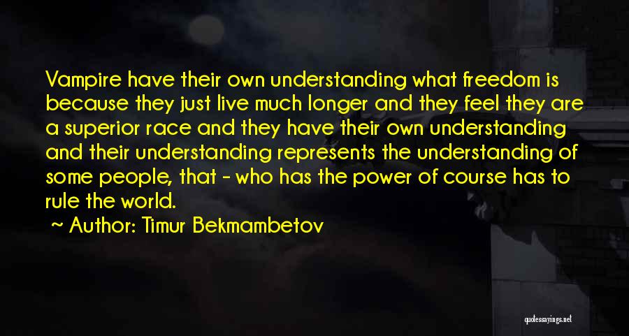 Timur Bekmambetov Quotes: Vampire Have Their Own Understanding What Freedom Is Because They Just Live Much Longer And They Feel They Are A