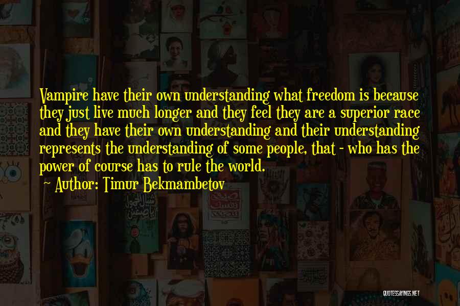 Timur Bekmambetov Quotes: Vampire Have Their Own Understanding What Freedom Is Because They Just Live Much Longer And They Feel They Are A