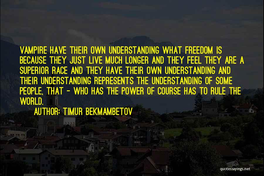 Timur Bekmambetov Quotes: Vampire Have Their Own Understanding What Freedom Is Because They Just Live Much Longer And They Feel They Are A