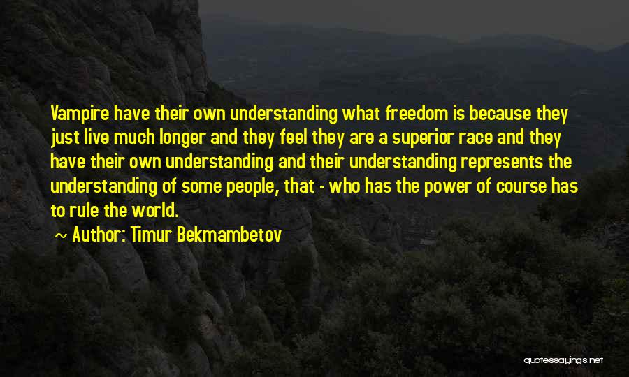 Timur Bekmambetov Quotes: Vampire Have Their Own Understanding What Freedom Is Because They Just Live Much Longer And They Feel They Are A
