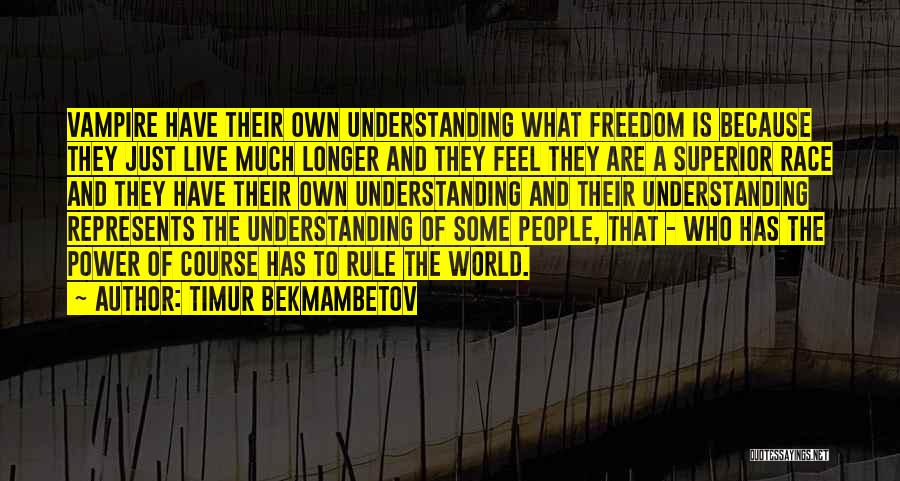 Timur Bekmambetov Quotes: Vampire Have Their Own Understanding What Freedom Is Because They Just Live Much Longer And They Feel They Are A