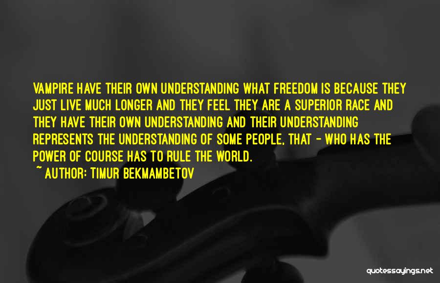 Timur Bekmambetov Quotes: Vampire Have Their Own Understanding What Freedom Is Because They Just Live Much Longer And They Feel They Are A