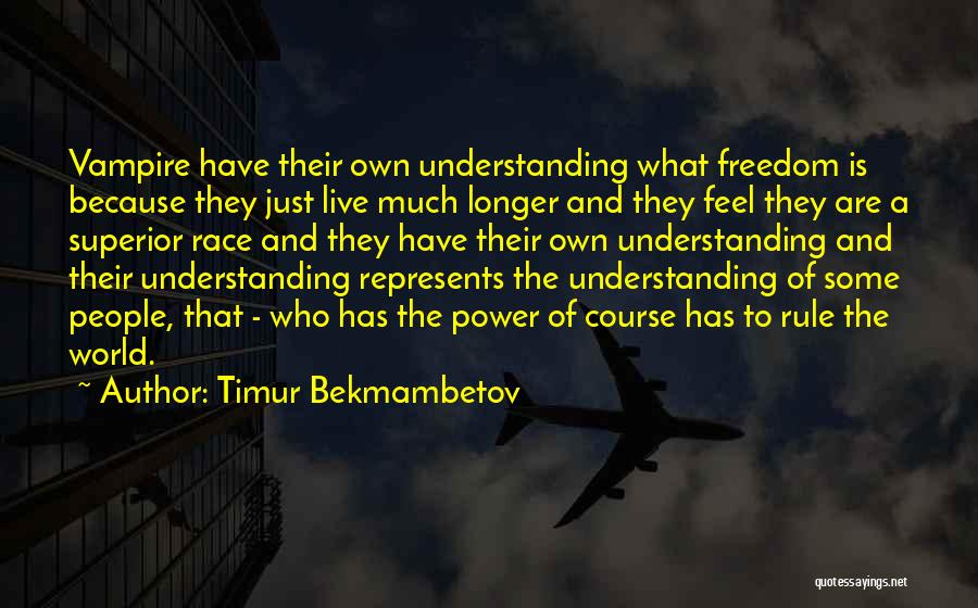 Timur Bekmambetov Quotes: Vampire Have Their Own Understanding What Freedom Is Because They Just Live Much Longer And They Feel They Are A