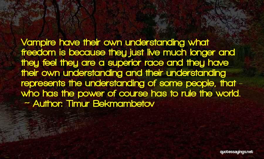 Timur Bekmambetov Quotes: Vampire Have Their Own Understanding What Freedom Is Because They Just Live Much Longer And They Feel They Are A