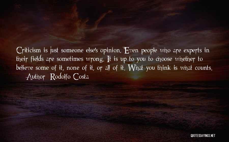 Rodolfo Costa Quotes: Criticism Is Just Someone Else's Opinion. Even People Who Are Experts In Their Fields Are Sometimes Wrong. It Is Up