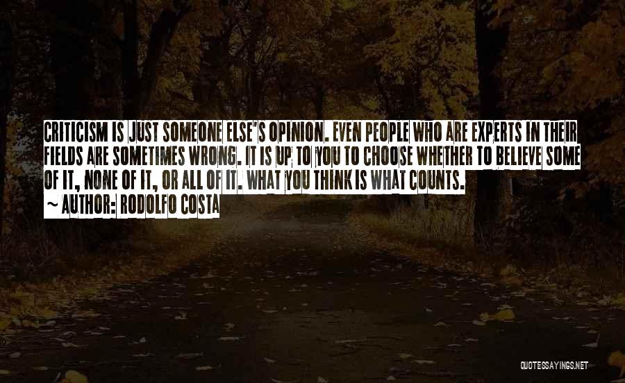 Rodolfo Costa Quotes: Criticism Is Just Someone Else's Opinion. Even People Who Are Experts In Their Fields Are Sometimes Wrong. It Is Up