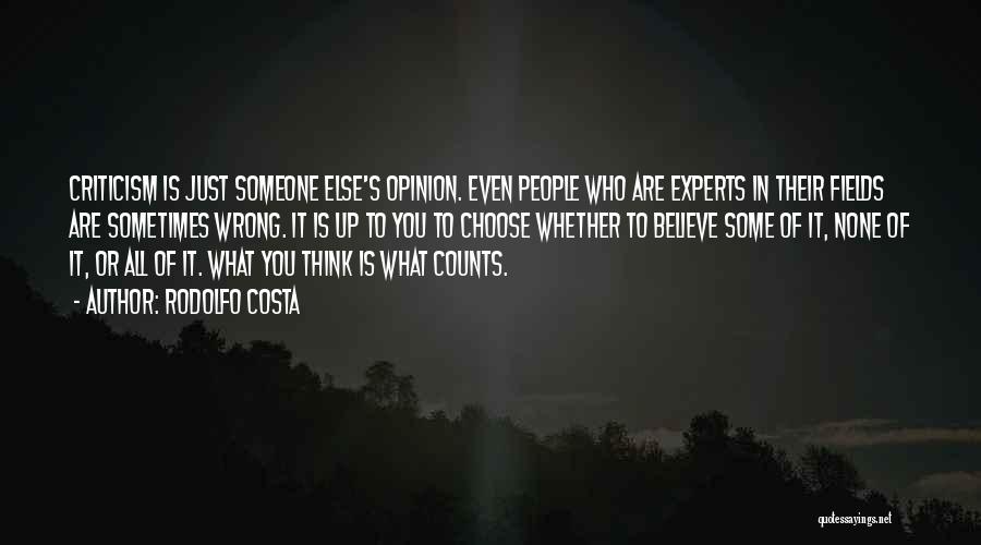 Rodolfo Costa Quotes: Criticism Is Just Someone Else's Opinion. Even People Who Are Experts In Their Fields Are Sometimes Wrong. It Is Up