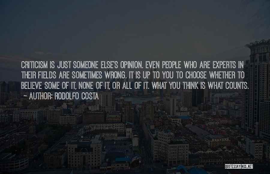 Rodolfo Costa Quotes: Criticism Is Just Someone Else's Opinion. Even People Who Are Experts In Their Fields Are Sometimes Wrong. It Is Up