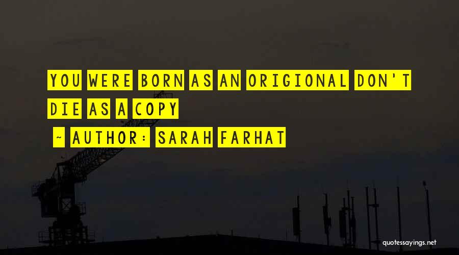 Sarah Farhat Quotes: You Were Born As An Origional Don't Die As A Copy