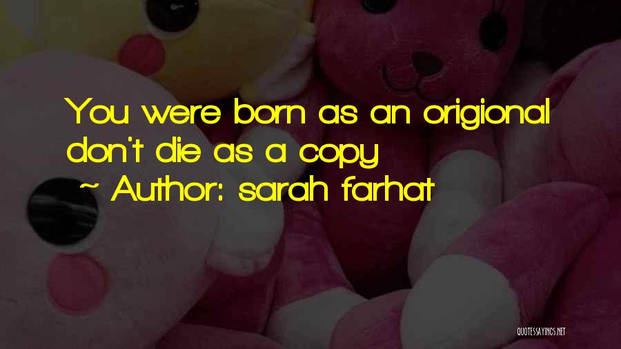 Sarah Farhat Quotes: You Were Born As An Origional Don't Die As A Copy