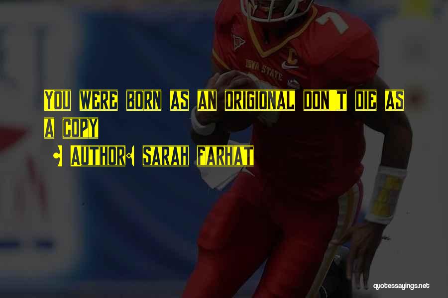 Sarah Farhat Quotes: You Were Born As An Origional Don't Die As A Copy