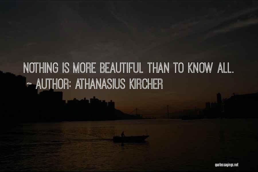 Athanasius Kircher Quotes: Nothing Is More Beautiful Than To Know All.