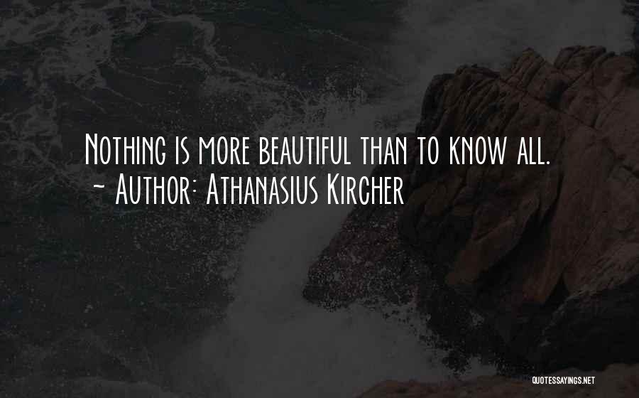 Athanasius Kircher Quotes: Nothing Is More Beautiful Than To Know All.