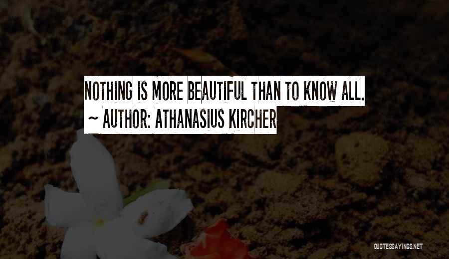 Athanasius Kircher Quotes: Nothing Is More Beautiful Than To Know All.