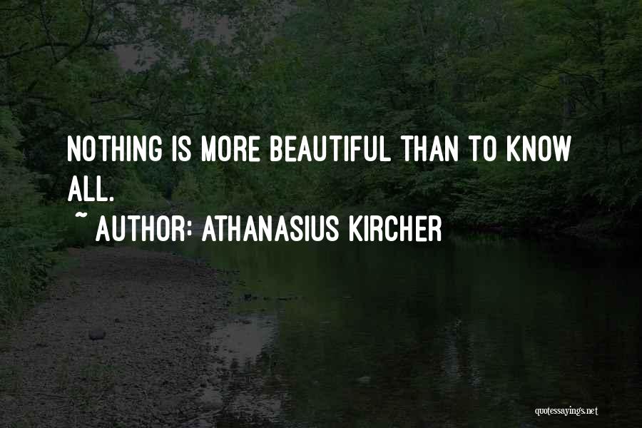 Athanasius Kircher Quotes: Nothing Is More Beautiful Than To Know All.