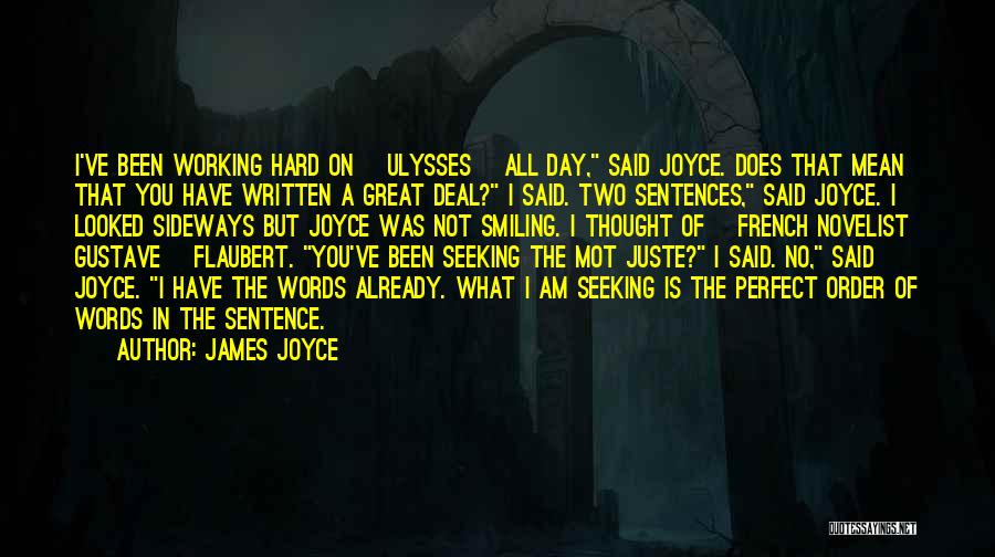 James Joyce Quotes: I've Been Working Hard On [ulysses] All Day, Said Joyce. Does That Mean That You Have Written A Great Deal?