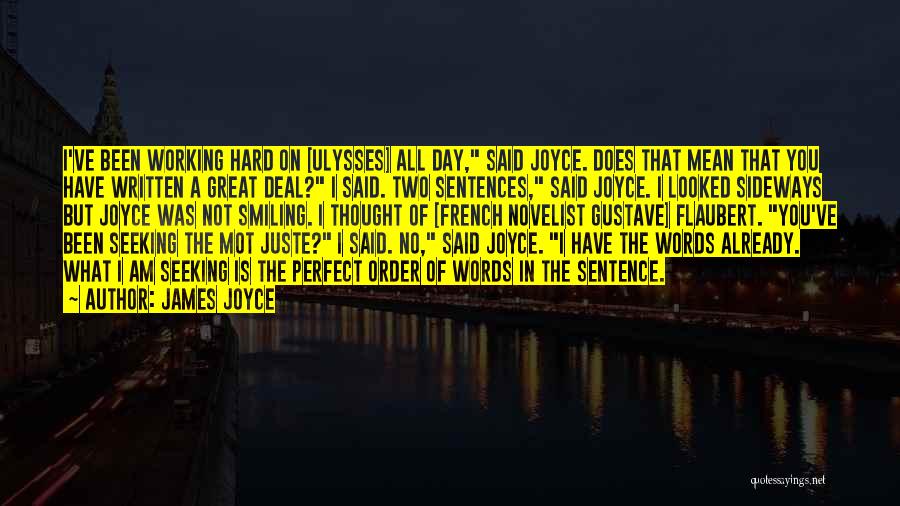 James Joyce Quotes: I've Been Working Hard On [ulysses] All Day, Said Joyce. Does That Mean That You Have Written A Great Deal?