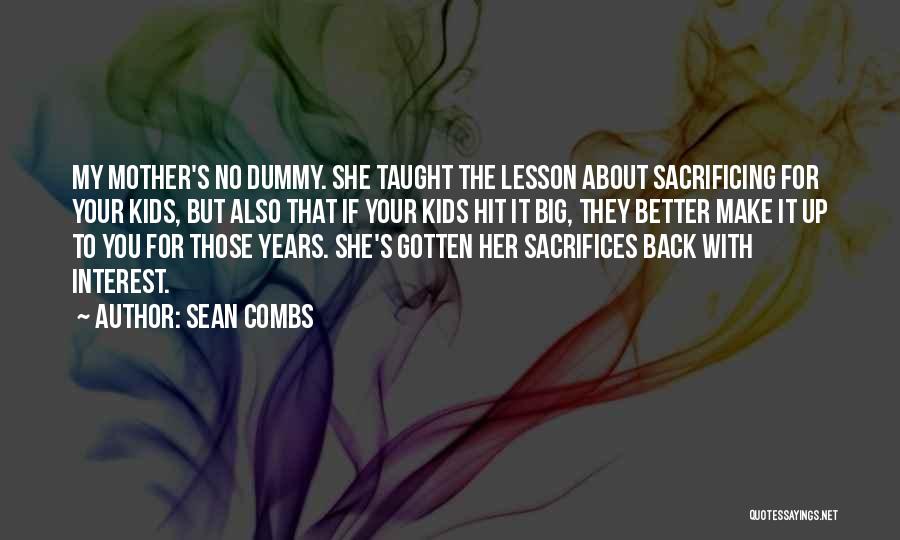 Sean Combs Quotes: My Mother's No Dummy. She Taught The Lesson About Sacrificing For Your Kids, But Also That If Your Kids Hit