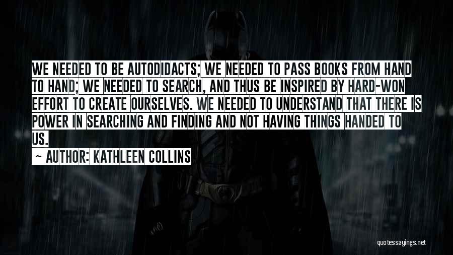 Kathleen Collins Quotes: We Needed To Be Autodidacts; We Needed To Pass Books From Hand To Hand; We Needed To Search, And Thus