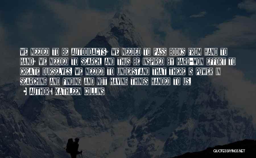 Kathleen Collins Quotes: We Needed To Be Autodidacts; We Needed To Pass Books From Hand To Hand; We Needed To Search, And Thus