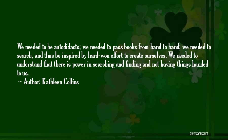 Kathleen Collins Quotes: We Needed To Be Autodidacts; We Needed To Pass Books From Hand To Hand; We Needed To Search, And Thus