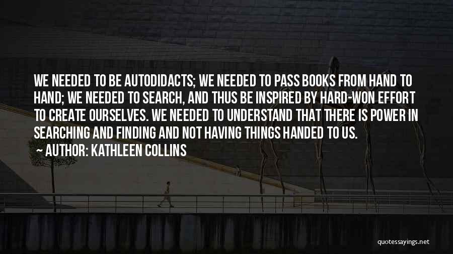 Kathleen Collins Quotes: We Needed To Be Autodidacts; We Needed To Pass Books From Hand To Hand; We Needed To Search, And Thus