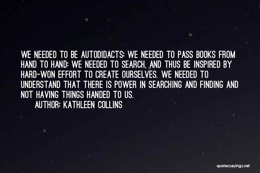 Kathleen Collins Quotes: We Needed To Be Autodidacts; We Needed To Pass Books From Hand To Hand; We Needed To Search, And Thus