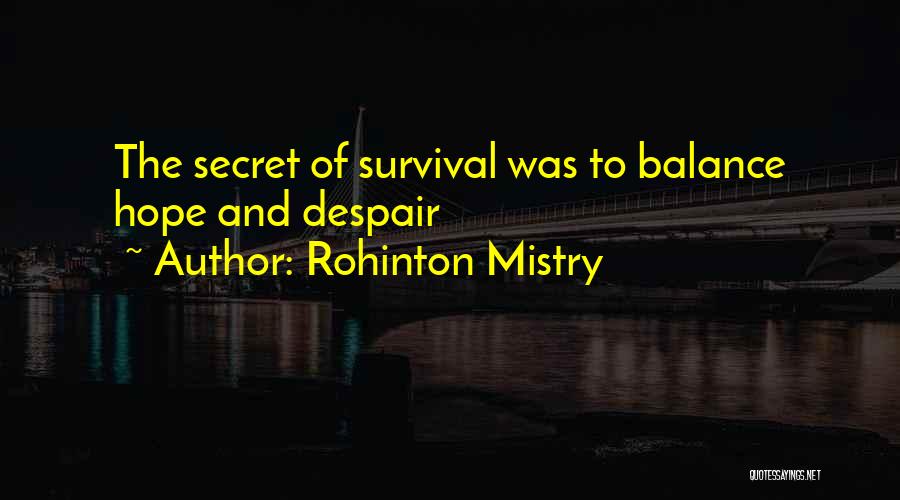 Rohinton Mistry Quotes: The Secret Of Survival Was To Balance Hope And Despair