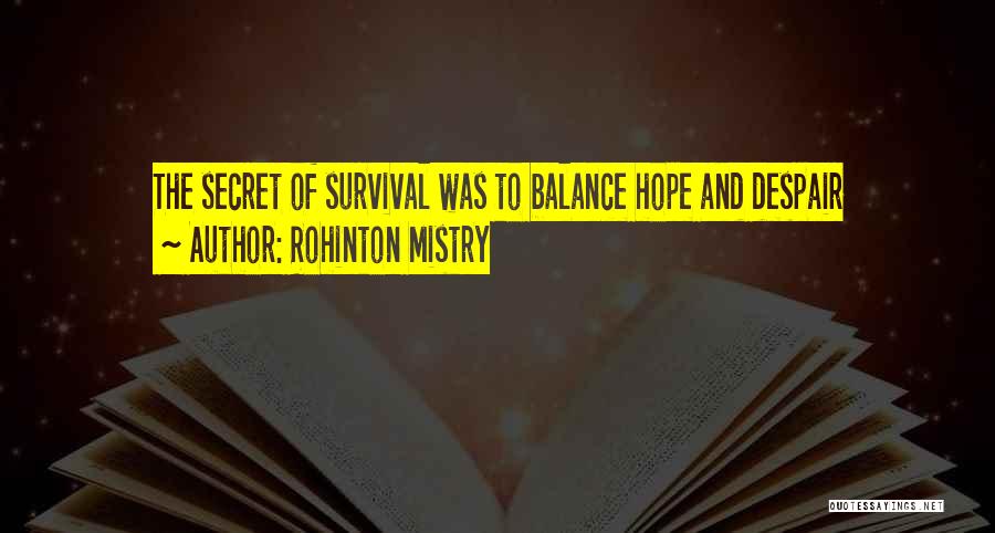 Rohinton Mistry Quotes: The Secret Of Survival Was To Balance Hope And Despair