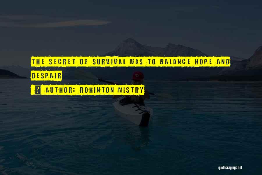 Rohinton Mistry Quotes: The Secret Of Survival Was To Balance Hope And Despair